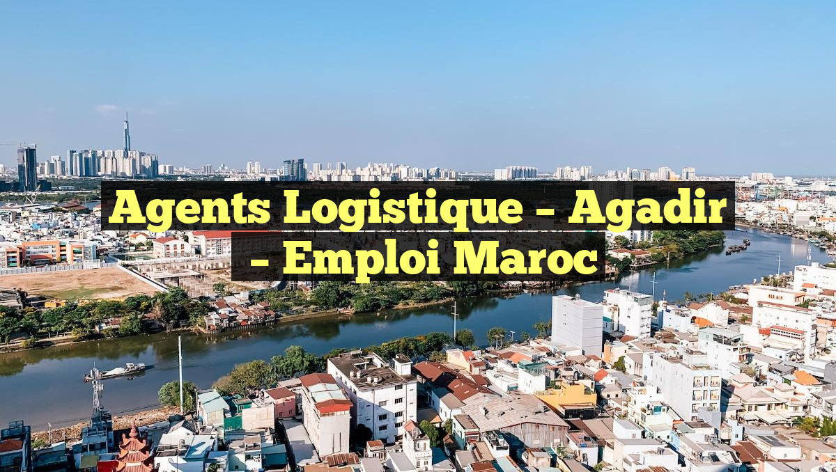 Agents Logistique – Agadir
– Emploi Maroc